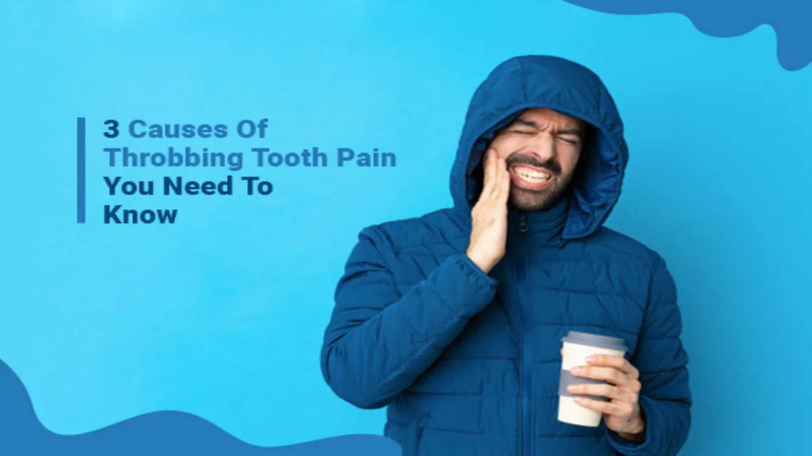 3 Causes Of Throbbing Tooth Pain You Need To Know -  Dentally