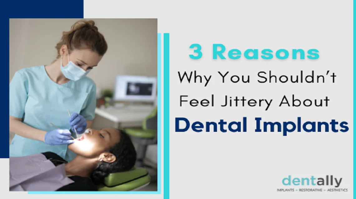 3 Reasons Why You Shouldn’t Feel Jittery About Dental Implants -  Dentally