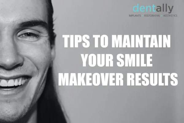 Tips To Maintain Your Smile Makeover Results -  Dentally